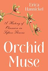 eBook (epub) Orchid Muse: A History of Obsession in Fifteen Flowers de Erica Hannickel