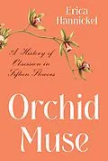 E-Book (epub) Orchid Muse: A History of Obsession in Fifteen Flowers von Erica Hannickel
