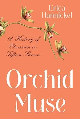 E-Book (epub) Orchid Muse: A History of Obsession in Fifteen Flowers von Erica Hannickel