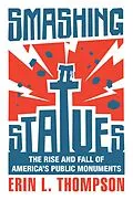 E-Book (epub) Smashing Statues: The Rise and Fall of America's Public Monuments von Erin L. Thompson