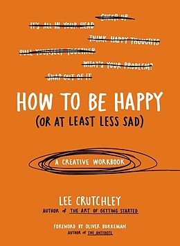 Couverture cartonnée How to Be Happy (Or at Least Less Sad) de Lee Crutchley, Oliver Burkeman