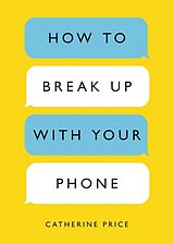 Kartonierter Einband How to Break Up with Your Phone von Catherine Price