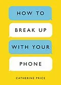 E-Book (epub) How to Break Up with Your Phone, Revised Edition von Catherine Price