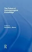 Fester Einband The Future of Anthropological Knowledge von Henrietta Moore