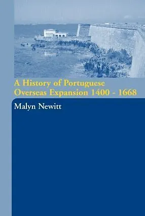 A History of Portuguese Overseas Expansion 1400-1668