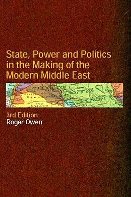 Kartonierter Einband State, Power and Politics in the Making of the Modern Middle East von Roger Owen