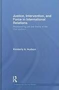 Fester Einband Justice, Intervention, and Force in International Relations von Kimberly A Hudson