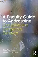Kartonierter Einband (Kt) A Faculty Guide to Addressing Disruptive and Dangerous Behavior von Brian Van Brunt, Lewis W. Scott