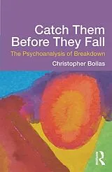 Kartonierter Einband Catch Them Before They Fall: The Psychoanalysis of Breakdown von Bollas Christopher