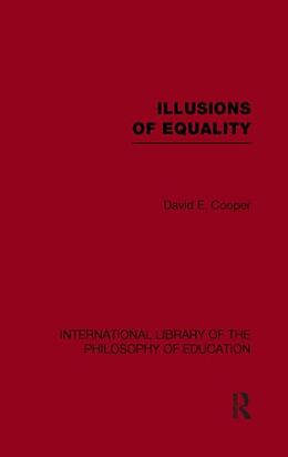 Kartonierter Einband Illusions of Equality (International Library of the Philosophy of Education Volume 7) von David Cooper