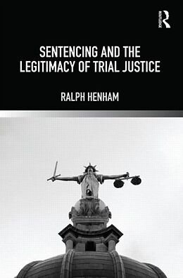 Livre Relié Sentencing and the Legitimacy of Trial Justice de Ralph Henham