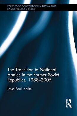 Fester Einband The Transition to National Armies in the Former Soviet Republics, 1988-2005 von Jesse Paul Lehrke