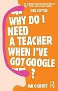 Couverture cartonnée Why Do I Need a Teacher When I've Got Google? de Ian Gilbert