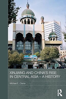 Couverture cartonnée Xinjiang and China's Rise in Central Asia - A History de Michael E Clarke