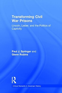 Fester Einband Transforming Civil War Prisons von Paul J. Springer, Glenn Robins