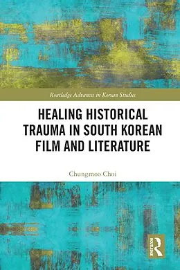 E-Book (epub) Healing Historical Trauma in South Korean Film and Literature von Chungmoo Choi