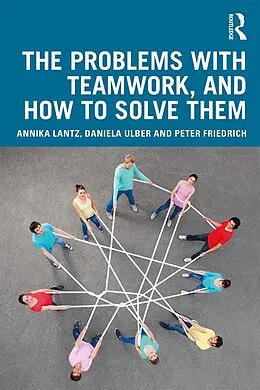 E-Book (epub) The Problems with Teamwork, and How to Solve Them von Annika Lantz Friedrich, Daniela Ulber, Peter Friedrich