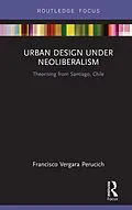 E-Book (epub) Urban Design Under Neoliberalism von Francisco Vergara Perucich
