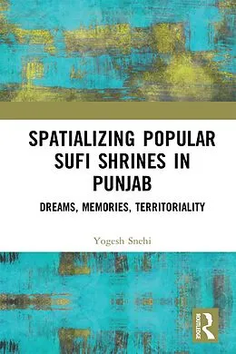 E-Book (epub) Spatializing Popular Sufi Shrines in Punjab von Yogesh Snehi
