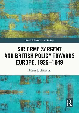 E-Book (epub) Sir Orme Sargent and British Policy Towards Europe, 1926-1949 von Adam Richardson