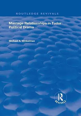 E-Book (pdf) Marriage Relationships in Tudor Political Drama von Michael A. Winkelman