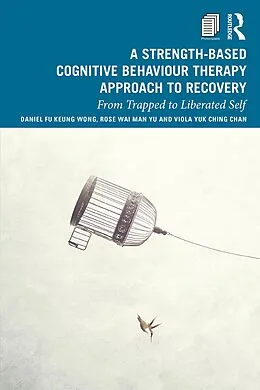 E-Book (pdf) A Strength-Based Cognitive Behaviour Therapy Approach to Recovery von Daniel Fu Keung Wong, Rose Wai Man Yu, Viola Yuk Ching Chan