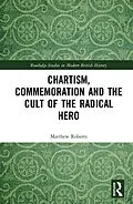 E-Book (epub) Chartism, Commemoration and the Cult of the Radical Hero von Matthew Roberts