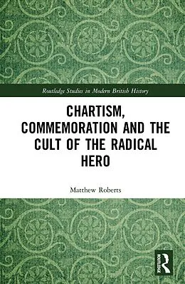 E-Book (epub) Chartism, Commemoration and the Cult of the Radical Hero von Matthew Roberts