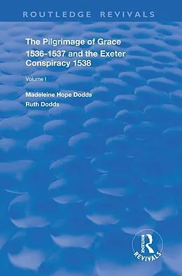 E-Book (pdf) The Pilgrimage of Grace, 1536-1537, and, The Exeter Conspiracy, 1538 von Madeleine Hope Dodds, Ruth Dodds