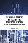E-Book (epub) The Global Politics of Jazz in the Twentieth Century von Yoshiomi Saito