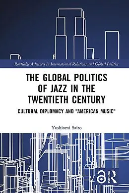 E-Book (epub) The Global Politics of Jazz in the Twentieth Century von Yoshiomi Saito