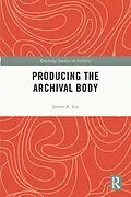 E-Book (epub) Producing the Archival Body von Jamie A. Lee