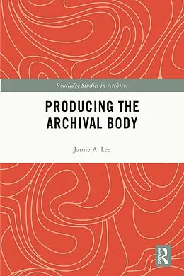 E-Book (pdf) Producing the Archival Body von Jamie A. Lee