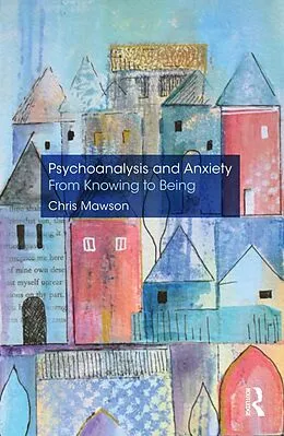 E-Book (epub) Psychoanalysis and Anxiety: From Knowing to Being von Chris Mawson