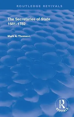 E-Book (epub) The Secretaries of State, 1681-1782. von Mark A. Thomson