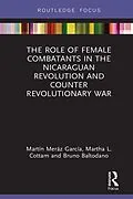 E-Book (epub) The Role of Female Combatants in the Nicaraguan Revolution and Counter Revolutionary War von Martín Meráz García, Martha L. Cottam, Bruno M. Baltodano