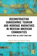 E-Book (pdf) Deconstructing Eurocentric Tourism and Heritage Narratives in Mexican American Communities von Frank G. Perez, Carlos F. Ortega
