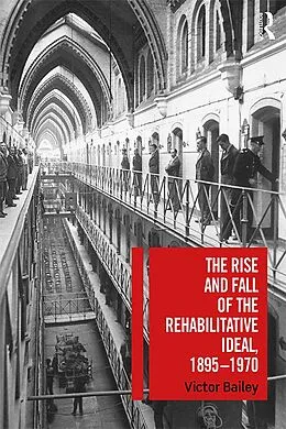 E-Book (epub) The Rise and Fall of the Rehabilitative Ideal, 1895-1970 von Victor Bailey