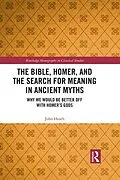 E-Book (pdf) The Bible, Homer, and the Search for Meaning in Ancient Myths von John Heath