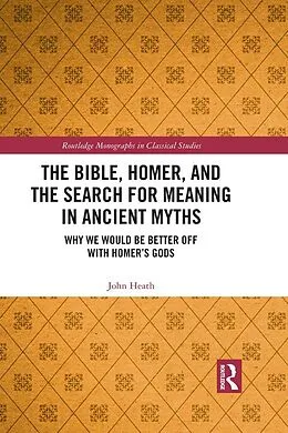 E-Book (pdf) The Bible, Homer, and the Search for Meaning in Ancient Myths von John Heath