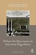 E-Book (epub) Urban Architectures in Interwar Yugoslavia von Tanja D. Conley
