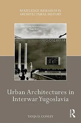E-Book (pdf) Urban Architectures in Interwar Yugoslavia von Tanja D. Conley