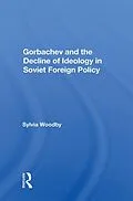 E-Book (pdf) Gorbachev And The Decline Of Ideology In Soviet Foreign Policy von Sylvia Babus Woodby