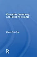 E-Book (pdf) Education, Democracy, And Public Knowledge von Elizabeth A. Kelly