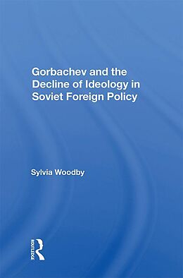 E-Book (epub) Gorbachev And The Decline Of Ideology In Soviet Foreign Policy von Sylvia Babus Woodby