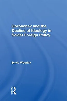 E-Book (epub) Gorbachev And The Decline Of Ideology In Soviet Foreign Policy von Sylvia Babus Woodby