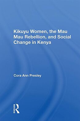 E-Book (epub) Kikuyu Women, The Mau Mau Rebellion, And Social Change In Kenya von Cora Ann Presley