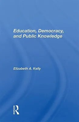 E-Book (epub) Education, Democracy, And Public Knowledge von Elizabeth A. Kelly