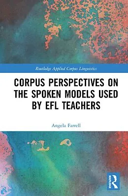 E-Book (pdf) Corpus Perspectives on the Spoken Models used by EFL Teachers von Angela Farrell