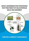 E-Book (epub) Novel Bioremediation Processes for Treatment of Seleniferous Soils and Sediment von Shrutika Wadgaonkar